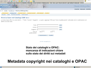 Stato dei cataloghi e OPAC: mancanza di indicazioni chiare sullo stato dei diritti sui metadati Metadata copyright nei cataloghi e OPAC 