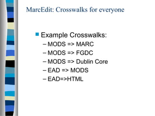 MarcEdit: Crosswalks for everyone


    Example   Crosswalks:
     – MODS => MARC
     – MODS => FGDC
     – MODS => Dublin Core
     – EAD => MODS
     – EAD=>HTML
 