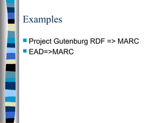 Examples
 Project
       Gutenburg RDF => MARC
 EAD=>MARC
 