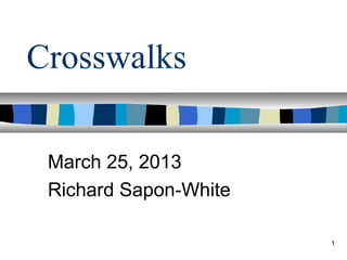 Crosswalks

 March 25, 2013
 Richard Sapon-White

                       1
 