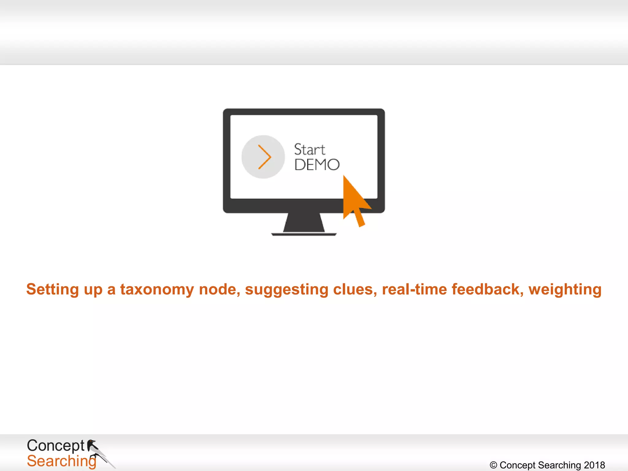© Concept Searching 2018
Setting up a taxonomy node, suggesting clues, real-time feedback, weighting
 