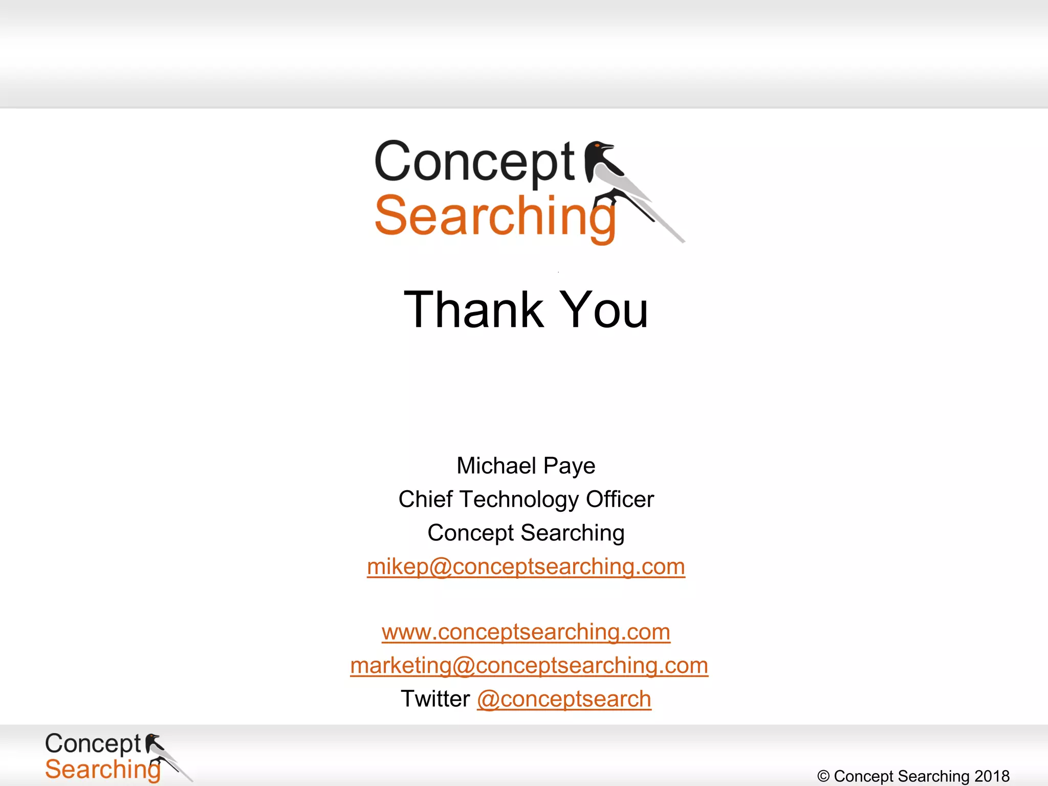 © Concept Searching 2018
Thank You
www.conceptsearching.com
marketing@conceptsearching.com
Twitter @conceptsearch
Michael Paye
Chief Technology Officer
Concept Searching
mikep@conceptsearching.com
 