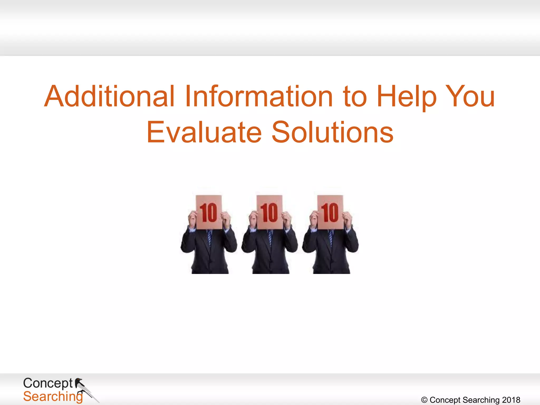 © Concept Searching 2018
Additional Information to Help You
Evaluate Solutions
 