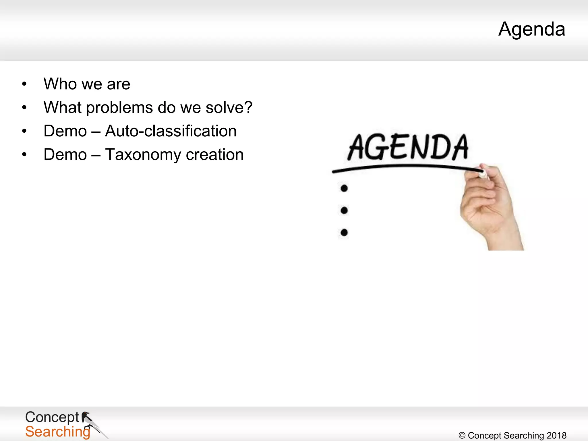 © Concept Searching 2018
Agenda
• Who we are
• What problems do we solve?
• Demo – Auto-classification
• Demo – Taxonomy creation
 