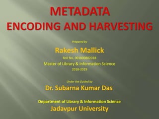 Prepared by
Rakesh Mallick
Roll No. 001800802018
Master of Library & Information Science
2018-2019
Under the Guided by
Dr. Subarna Kumar Das
Department of Library & Information Science
Jadavpur University
 