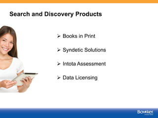 Search and Discovery Products
 Books in Print
 Syndetic Solutions
 Intota Assessment
 Data Licensing
17
 
