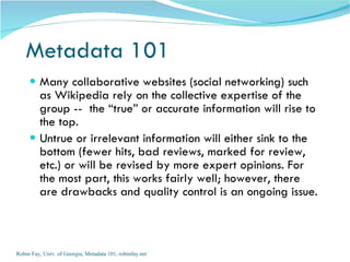 Metadata 101
      Many collaborative websites (social networking) such
       as Wikipedia rely on the collective expert...