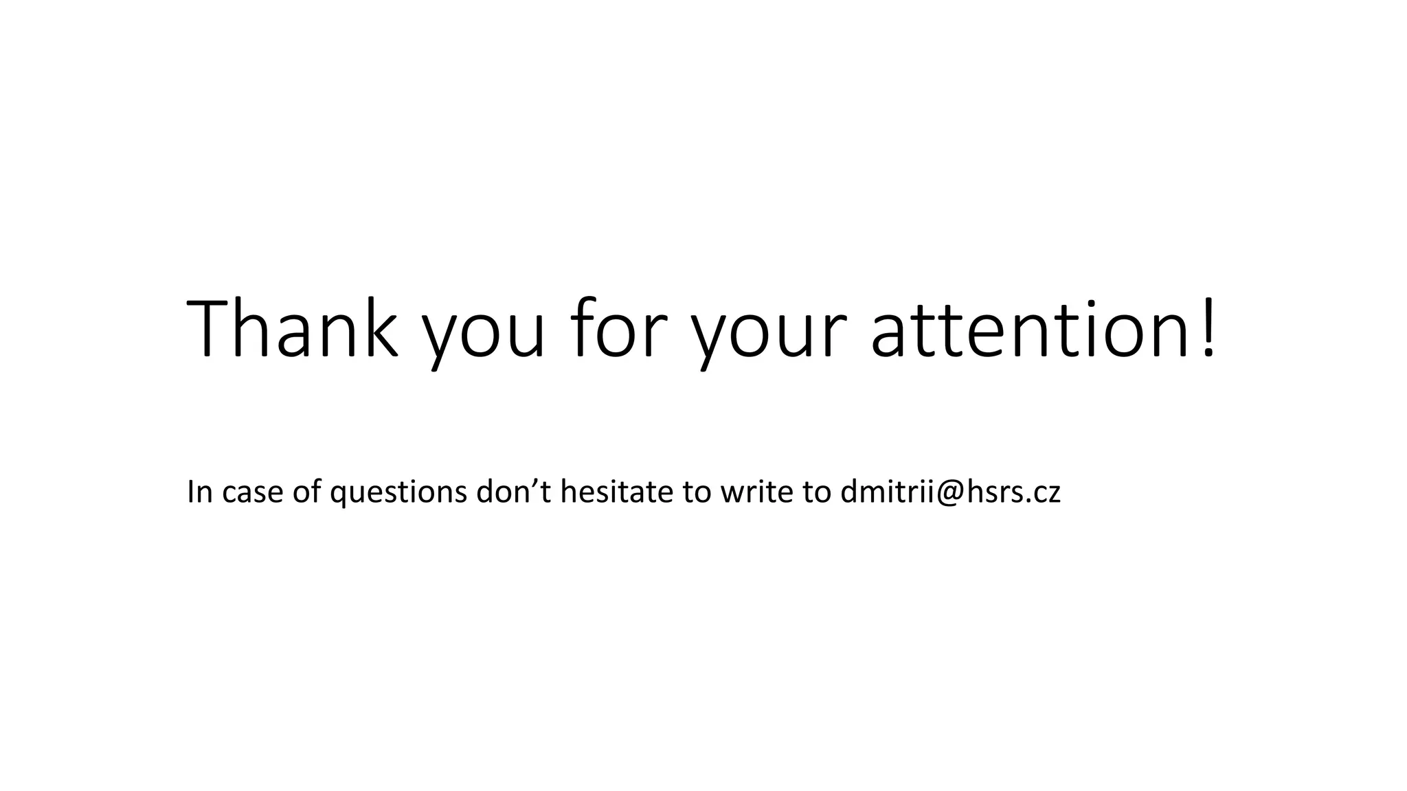 Thank you for your attention!
In case of questions don’t hesitate to write to dmitrii@hsrs.cz
 