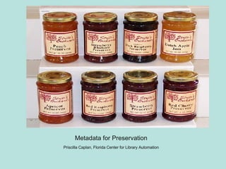 Metadata for Preservation Metadata for Preservation Priscilla Caplan, Florida Center for Library Automation 