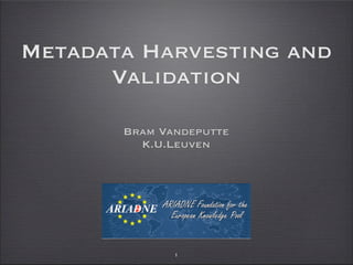 Metadata Harvesting and
      Validation

       Bram Vandeputte
         K.U.Leuven




              1
 