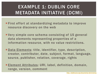  First effort at standardizing metadata to improve
resource discovery on the web
 Very simple core schema consisting of ...