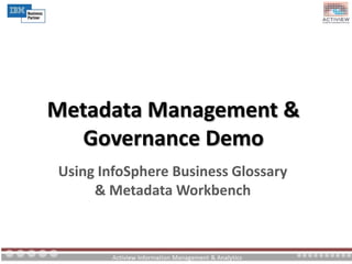 Metadata Management & Governance Demo Using InfoSphere Business Glossary & Metadata Workbench 