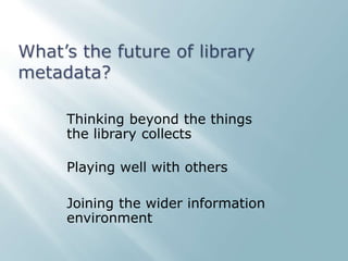 Thinking beyond the things
the library collects
Playing well with others
Joining the wider information
environment
 