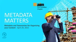 METADATA
MATTERS
Metadata and Taxonomies for Organizing
your Content - April 29, 2015
 