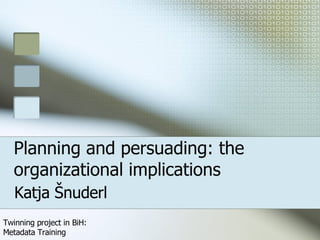 Planning   and persuading: the organizational implications Katja Šnuderl 