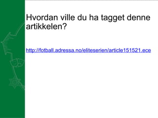 Hvordan ville du ha tagget denne artikkelen? http://fotball.adressa.no/eliteserien/article151521.ece   