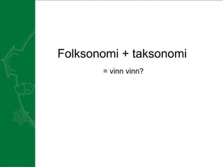 Folksonomi + taksonomi = vinn vinn? 