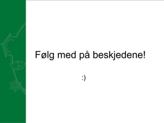 Følg med på beskjedene! :) 