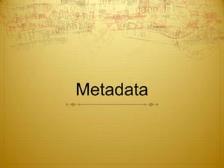 Metadata

 