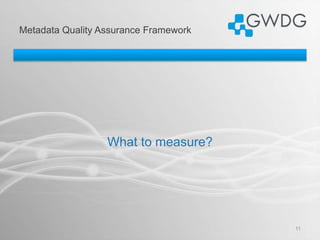 Metadata Quality Assurance Framework
11
What to measure?
 