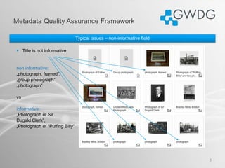 Metadata Quality Assurance Framework
3
Typical issues – non-informative field
 Title is not informative
non informative:
...