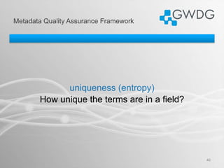 Metadata Quality Assurance Framework
40
uniqueness (entropy)
How unique the terms are in a field?
 
