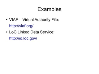 Examples
● VIAF – Virtual Authority File:
http://viaf.org/
● LoC Linked Data Service:
http://id.loc.gov/
 