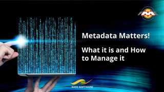 Metadata Matters!
What it is and How
to Manage it
 
