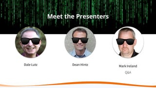 Meet the Presenters
Dale Lutz Dean Hintz Mark Ireland
Q&A
 