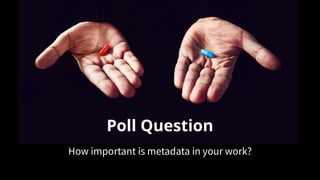 Poll Question
How important is metadata in your work?
 
