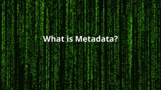 What is Metadata?
 