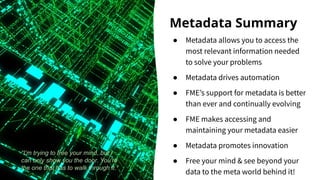 Metadata Summary
● Metadata allows you to access the
most relevant information needed
to solve your problems
● Metadata dr...