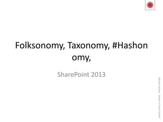 Folksonomy, Taxonomy,
     #Hashonomy,
     SharePoint 2013




                        Marek Carbon - Made In Point GmbH
 