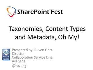 Taxonomies, Content Types 
and Metadata, Oh My! 
Presented by: Ruven Gotz 
Director 
Collaboration Service Line 
Avanade 
@ruveng 
 