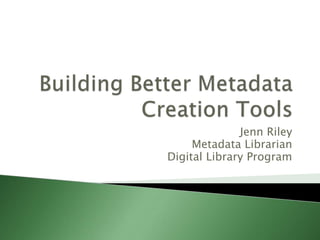 Jenn Riley
Metadata Librarian
Digital Library Program
 