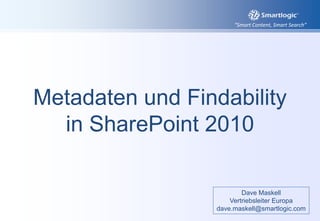 Metadaten und Findability in SharePoint 2010 Dave Maskell VertriebsleiterEuropa dave.maskell@smartlogic.com 