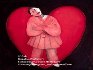 Metade Oswaldo Montenegro Composição: Oswaldo Montenegro Formatação: angelina_scalon@hotmail.com 