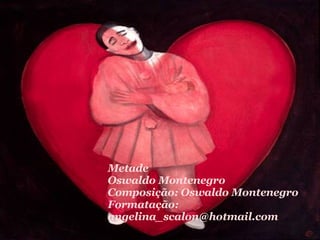 Metade Oswaldo Montenegro Composição: Oswaldo Montenegro Formatação: angelina_scalon@hotmail.com 