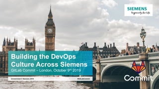 Building the DevOps
Culture Across Siemens
GitLab Commit – London, October 9th 2019
#GitLabCommitUnrestricted © Siemens 2019
 