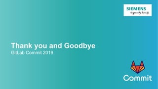 Thank you and Goodbye
GitLab Commit 2019
 