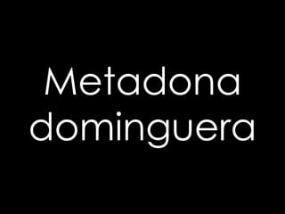 Metadona
dominguera
 