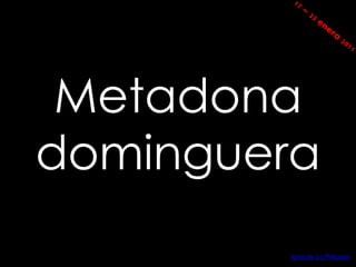 Metadona
dominguera
        Igna de Lo Peluson
 