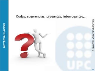 Dudas, sugerencias, preguntas, interrogantes,..




                                                  RICARDO DE LA VEGA ALEMPARTE
                                                   32
 