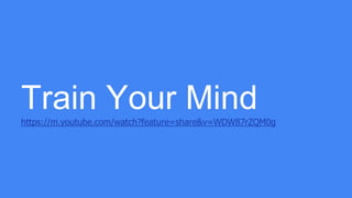 Train Your Mindhttps://m.youtube.com/watch?feature=share&v=WDW87rZQM0g
 