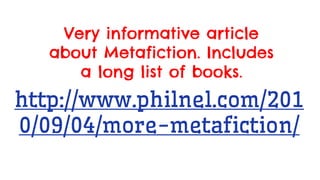 http://www.philnel.com/201
0/09/04/more-metafiction/
Very informative article
about Metafiction. Includes
a long list of books.
 