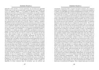 Aristóteles Metafísica                                                                     Aristóteles Metafísica

particular a cada concepto; y si no [se impusiera], sino que dijera que significaba        consiguiente, enumérense todos o ninguno. De manera semejante, pues, aunque el
infinitas cosas, es claro que no podría haber razonamiento; pues el no significar una      mismo ente sea infinidad de veces hombre y nohombre, al contestar al que pregunta si
cosa es no significar ninguna, y, si los nombres no significan nada, es imposible          es hombre, no se debe añadir que es también simultáneamente no-hombre, a no ser que
dialogar unos con otros, y, en verdad, también consigo mismo; no es posible, en efecto,    se hayan de añadir también todos los demás accidentes, todo lo que tal ente es o no es.
que piense nada el que no piensa una cosa, y, si es posible, se impondrá un nombre a       Pero, si hace esto, no razona. Y, en suma, los que esto dicen destruyen la substancia
esta cosa). Quedamos, pues, en que el nombre, como se dijo al principio, tiene un          y la esencia. Pues necesariamente han de afirmar que todas las cosas son accidentes,
significado y un significado único. Así, pues, no es posible que la esencia de hombre      y que lo que es precisamente la esencia de hombre o la esencia de animal no existe.
signifique lo mismo que la esencia de no-hombre, si «hombre» no sólo significa de una      Porque, si hay algo que es precisamente la esencia de hombre, esto no será la esencia
cosa, sino también una cosa (pues estimamos que significar una cosa no es lo mismo         de no-hombre ni la nono-esencia de hombre (aunque éstas sean negaciones de esto);
que significar de una cosa, puesto que, en tal caso, «músico», «blanco» y «hombre»         pues era una sola cosa lo que significaba, y ésta era substancia de algo. Y el significar
significarían lo mismo, de suerte que todas las cosas serían una, pues serían unívocas).   substancia equivale a decir que no es ninguna otra cosa su esencia. Pero si es lo
Y no será posible que una misma cosa sea y no sea, sino por homonimia, como si al que      mismo la esencia de hombre que la esencia de no-hombre o que la no-esencia de
nosotros llamamos «hombre» otros [lo] llamaran «no-hombre». Pero la dificultad no          hombre, será otra cosa, de suerte que necesariamente han de decir que de nada habrá
está en saber si es posible que una misma cosa sea y no sea simultáneamente hombre         tal concepto, sino que todas las cosas serán accidentales. Pues en esto consiste la
en cuanto al nombre, sino en realidad. Y, si no significan cosa distinta «hombre» y        distinción entre la substancia y el accidente; lo blanco, en efecto, es accidental para el
«no-hombre», es evidente que tampoco significarán cosa distinta la esencia de no-          hombre, porque éste es blanco pero no es precisamente lo blanco. Pero si todas las
hombre y la esencia de hombre, de suerte que la esencia de hombre será esencia de no-      cosas se dicen como accidentes, no habrá ningún ente primero del cual se digan, si es
hombre, pues serán una sola cosa. Esto es, en efecto, lo que significa «ser una sola       que «accidente» significa siempre el predicado de algún sujeto. Será, pues, necesario
cosa», como «vestido» y «traje», si el concepto es uno. Y, si son una sola cosa la         proceder al infinito. Pero esto es imposible, pues no se unen entre sí más de dos; el
esencia de hombre y la esencia de no-hombre, significarán una sola cosa. Pero              accidente, en efecto, no es accidente de un accidente, a no ser porque ambos son
habíamos mostrado que significan cosas diferentes. Así, pues, si se puede decir con        accidentes de lo mismo; por ejemplo, lo blanco es músico y esto es blanco porque
verdad que algo es un hombre, será necesariamente un animal bípedo (pues esto era lo       ambos son accidentes del hombre. Pero Sócrates no es músico de este modo, es decir,
que significaba «hombre»). Y, si esto es necesario, no es posible que esto mismo no        porque ambos sean accidentes de alguna otra cosa. Por consiguiente, puesto que unas
sea [entonces] un animal bípedo (pues lo que significa «ser necesario» es «no poder        cosas se dicen accidentes en este sentido y otras en aquél, las que se dicen accidentes
no ser» [hombre]). Por consiguiente, no es posible que sea simultáneamente verdadero       en el sentido en que lo blanco se dice accidente de Sócrates, no es posible que sean
decir que una misma cosa es hombre y no es hombre. Y la misma razón vale también           infinitas hacia arriba, por ejemplo si se atribuyera algún otro accidente a Sócrates
para el no ser hombre. Pues la esencia de hombre y la esencia de no-hombre significan      blanco; pues no surge de todos algo uno. Y tampoco lo blanco tendrá como accidente
cosas distintas, puesto que también «ser blanco» y «ser hombre» son cosas distintas.       otra cosa, por ejemplo lo músico; pues no es esto más accidente de aquello que aquello
Aquello, en efecto, constituye una oposición mucho mayor; por consiguiente, significa      de esto; y, al mismo tiempo, queda determinado que unos son accidentes en este
cosas distintas. Y, si afirma que también «blanco» significa lo mismo y una sola cosa,     sentido y otros como lo músico lo es de Sócrates; y no son accidentes de otro
nuevamente diremos lo mismo que antes se dijo: que, en tal caso, todas las cosas serán     accidente los que lo son de este último modo, sino los que lo son del otro, de suerte
una sola, y no sólo los opuestos. Y, si esto no es posible, resulta lo dicho, si es que    que no todas las cosas se dirán accidentalmente. Habrá también, por consiguiente, algo
responde a lo que se le pregunta. Pero si, al preguntarle sencillamente, responde          que signifique substancia. Y, si es así, ya hemos mostrado que las contradicciones no
añadiendo las negaciones, no responde a lo que se le pregunta. Nada impide, en efecto,     pueden ser predicadas simultáneamente. Además, si las contradicciones son todas
que un mismo sujeto sea hombre y blanco y muchísimas otras cosas; sin embargo, al          simultáneamente verdaderas dichas de uno mismo, es evidente que todas las cosas
preguntar si es o no verdadero decir que esto es un hombre, debe dar una respuesta         serán una sola. Pues será lo mismo una trirreme que un muro o un hombre, si de todo
que signifique una sola cosa, y no debe añadir que también es blanco y grande. Es          se puede afirmar o negar cualquier cosa, como necesariamente han de admitir los que
imposible, en efecto, enumerar todos los accidentes, que son infinitos; por                hacen suyo el razonamiento de Protágoras. Pues, si alguien opina que no es trirreme

                                          47                                                                                          48
 