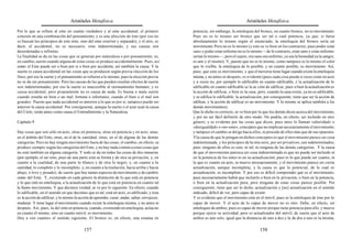 Aristóteles Metafísica                                                                         Aristóteles Metafísica

Por lo que se refiere al ente en cuanto verdadero y al ente accidental, el primero             potencia; sin embargo, la entelequia del bronce, en cuanto bronce, no es movimiento.
consiste en una combinación del pensamiento, y es una afección de éste (por eso no             Pues no es lo mismo ser bronce que ser tal o cual potencia, ya que, si fuese
se buscan los principios de este ente, sino del ente exterior y separado); y el otro, es       absolutamente lo mismo según el enunciado, la entelequia del bronce sería un
decir, el accidental, no es necesario, sino indeterminado, y sus causas son                    movimiento. Pero no es lo mismo (y esto se ve bien en los contrarios; pues poder estar
desordenadas e infinitas.                                                                      sano y poder estar enfermo no es lo mismo —de lo contrario, estar sano y estar enfermo
La finalidad se da en las cosas que se generan por naturaleza o por pensamiento; es,           serían lo mismo—; pero el sujeto, ora sano ora enfermo, ya sea la humedad ya la sangre,
en cambio, suerte cuando alguna de estas cosas se produce accidentalmente. Pues, así           es uno y el mismo). Y, puesto que no es lo mismo, como tampoco es lo mismo el color
como el Ente puede ser o bien por sí o bien por accidente, así también la causa. Y la          que lo visible, la entelequia de lo posible, y en cuanto posible, es movimiento. Así,
suerte es causa accidental en las cosas que se producen según previa elección de los           pues, que esto es movimiento, y que el moverse tiene lugar cuando existe la entelequia
fines; por eso la suerte y el pensamiento se refieren a lo mismo; pues la elección previa      misma, y no antes ni después, es evidente (pues cada cosa puede a veces estar en acto
no se da sin pensamiento. Pero las causas de las que pueden resultar efectos de suerte         y a veces no, por ejemplo lo edificable en cuanto edificable, y la actualización de lo
son indeterminadas; por eso la suerte es inaccesible al razonamiento humano, y es              edificable en cuanto edificable es la ac ción de edificar; pues o bien la actualización es
causa accidental, pero propiamente no es causa de nada. Es buena o mala suerte                 la acción de edificar, o bien es la casa; pero, cuando la casa existe, ya no es edificable,
cuando resulta un bien o un mal; fortuna o infortunio, cuando el bien o el mal son             y se edifica lo edificable; la actualización, por consiguiente, tiene que ser la acción de
grandes. Puesto que nada accidental es anterior a lo que es por sí, tampoco puede ser          edificar, y la acción de edificar es un movimiento. Y lo mismo se aplica también a los
anterior la causa accidental. Por consiguiente, aunque la suerte o el azar sean la causa       demás movimientos).
del Cielo, serán antes como causa el Entendimiento y la Naturaleza.                            Que lo dicho es correcto, se ve bien por lo que los demás dicen acerca del movimiento,
                                                                                               y por no ser fácil definirlo de otro modo. No podría, en efecto, ser incluido en otro
Capítulo 9                                                                                     género; y es evidente por las cosas que dicen, pues unos lo llaman «alteridad» o
                                                                                               «desigualdad» o «no-ente», conceptos que no implican necesariamente el movimiento,
Hay cosas que son sólo en acto, otras en potencia, otras en potencia y en acto; unas,          y tampoco el cambio se dirige hacia ellos, ni procede de ellos más que de sus opuestos.
en el ámbito del Ente; otras, en el de la cantidad; otras, en el de alguna de las demás        Y la causa de que lo pongan en dichos conceptos es que el movimiento parece ser cosa
categorías. Pero no hay ningún movimiento fuera de las cosas; el cambio, en efecto, se         indeterminada, y los principios de la otra serie, por ser privativos, son indeterminados;
produce siempre según las categorías del Ente, y no hay nada común a estas cosas que           pues ninguno de ellos es esto, ni tal, ni ninguna de las demás categorías. Y la causa
no esté también en alguna categoría. Y todo se da en todas las cosas de dos maneras            de que el movimiento parezca ser cosa indeterminada es que no puede ser incluido ni
(por ejemplo, el ser esto, pues de una parte está su forma y de otra su privación, y, en       en la potencia de los entes ni en su actualización; pues ni lo que puede ser cuanto, ni
cuanto a la cualidad, de una parte lo blanco y de otra lo negro, y, en cuanto a la             lo que es cuanto en acto, se mueve necesariamente, y el movimiento parece ser cierta
cantidad, lo completo y lo incompleto, y, en cuanto a la traslación, hacia arriba y hacia      actualización, aunque incompleta; y la causa es que lo potencial, de lo cual es
abajo, o leve y pesado); de suerte que hay tantas especies de movimiento y de cambio           actualización, es incompleto. Y por eso es difícil comprender qué es el movimiento;
como del Ente. Y, existiendo en cada género la distinción de lo que está en potencia           pues necesariamente habrá que incluirlo o bien en la privación, o bien en la potencia,
y lo que está en entelequia, a la actualización de lo que está en potencia en cuanto tal       o bien en la actualización pura; pero ninguna de estas cosas parece posible. Por
la llamo movimiento. Y que decimos verdad, se ve por lo siguiente. En efecto, cuando           consiguiente, tiene que ser lo dicho, actualización y [no] actualización en el sentido
lo edificable, en el sentido en que decimos que es tal, está en acto, es edificado, y ésta     indicado, difícil de ver, pero capaz de existir.
es la acción de edificar; y lo mismo la acción de aprender, curar, andar, saltar, envejecer,   Y es evidente que el movimiento está en el móvil, pues es la entelequia de éste por lo
madurar. Y tiene lugar el movimiento cuando existe la entelequia misma, y no antes ni          capaz de mover. Y el acto de lo capaz de mover no es otro. Debe, en efecto, ser
después. Así, pues, la del ente en potencia, cuando, existiendo en entelequia, actúa no        entelequia de ambos; pues es capaz de mover porque tiene potencia para ello, y mueve
en cuanto él mismo, sino en cuanto móvil, es movimiento.                                       porque ejerce su actividad; pero es actualizador del móvil, de suerte que el acto de
Doy a «en cuanto» el sentido siguiente. El bronce es, en efecto, una estatua en                ambos es uno solo, igual que la distancia de uno a dos y la de dos a uno es la misma,

                                           157                                                                                           158
 