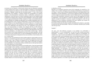 Aristóteles Metafísica                                                                      Aristóteles Metafísica

en relación con los Números, se derivan de sostener que son substancias separadas           se identifica con éste.
y causas primeras de los entes. Si, como dicen algunos, el Número es cierta naturaleza      Parecida es la variedad de opiniones acerca de las longitudes, las superficies y los
y no tiene ninguna otra substancia sino esto mismo, necesariamente o bien habrá en          sólidos. Unos, en efecto, distinguen estos conceptos en matemáticos y en posteriores
él primero y segundo, siendo cada uno de distinta especie —y esto o bien se dará            a las Ideas; y, entre los que sostienen opiniones diferentes, unos hablan de las Cosas
directamente en las unidades, y cualquier unidad será incombinable con cualquier            matemáticas y al estilo matemático, y son los que no admiten las Ideas como Números,
unidad, o serán directamente consecutivas todas y combinables cualesquiera con              e incluso niegan la existencia de las Ideas; los otros hablan de las Cosas matemáticas,
cualesquiera, como dicen que es el número matemático (pues en éste ninguna unidad           pero no al estilo matemático; sostienen, en efecto, que no toda magnitud es divisible
se diferencia en nada de otra); o bien unas serán combinables y otras no (por ejemplo,      en magnitudes, y que una díada no se forma de cualesquiera unidades. Pero que los
si al Uno sigue inmediatamente la Díada, y después la Tríada, y así los demás números,      números constan de unidades lo sostienen, excepto los pitagóricos, todos los que
y son combinables las unidades de cada número, por ejemplo combinables entre sí las         afirman que el Uno es elemento y principio de los entes; aquéllos, por su parte, los
de la Díada primera y entre sí las de la Tríada primera, y así en los demás números, pero   consideran dotados de magnitud, como dijimos antes.
las de la Díada en sí son incombinables con las de la Tríada en sí, y lo mismo en los       Por lo dicho resulta claro en cuántos sentidos cabe hablar de los números, y que todas
demás números sucesivos. Por eso también el número matemático se cuenta, después            las opiniones han sido mencionadas. Todas son, ciertamente, absurdas; pero sin duda
del uno, dos, añadiendo al uno anterior otro uno, y tres, añadiendo a estos dos otro        unas más que otras.
uno, y así sucesivamente; en cambio, éste, después del Uno, un Dos distinto e
independiente del Uno primero, y la Tríada, independiente de la Díada, y así también        Capítulo 7
los demás Números). O bien unos números serán como se dijo del primero, otros como
dicen los matemáticos, y los demás como el mencionado en último lugar. Además,              Así, pues, ante todo debemos averiguar si las unidades son combinables o
estos números o bien estarán separados de las cosas o no estarán separados, sino que        incomb inables, y, si son incombinables, en cuál de los dos sentidos que hemos
estarán en las cosas sensibles (pero no como considerábamos al principio, sino como         distinguido. Es posible, en efecto, que cualquier unidad sea incombinable con
si los números fueran partes integrantes de las cosas sensibles), o unos estarán y otros    cualquier otra, o que lo sean las de la Díada en sí con relación a las de la Tríada en sí,
no, o estarán todos.                                                                        y que, de este modo, sean incombinables entre sí las de cada número primero. Si todas
Éstos son, pues, necesariamente los únicos modos según los cuales pueden existir los        las unidades son combinables y no hay diferencia entre ellas, se produce el número
números, y casi todos los que dicen que el Uno es principio, substancia y elemento de       matemático y uno solo, y no cabe que las Ideas sean los Números (pues ¿qué número
todas las cosas, y que el Número se compone del Uno y de alguna otra cosa, se han           será el Hombre en sí o el Animal en sí u otra cualquiera de las Especies? Idea, en efecto,
ajustado a alguno de estos modos, excepto a aquel según el cual todas las unidades          sólo hay una de cada cosa; por ejemplo, una del Hombre en sí y otra del Animal en sí.
son incombinables. Y es natural que así haya sucedido, pues no cabe que haya todavía        En cambio, son infinitos los números semejantes e indiferenciados, de suerte que esta
otro modo además de los mencionados.                                                        tríada determinada no tendrá mayor título que cualquier otra para ser el Hombre en sí).
Unos, en efecto, afirman que los números son de ambos tipos: el que tiene anterioridad      Y, si las Ideas no son Números, no podrá haber Ideas en absoluto (pues ¿de qué
y posterioridad, es decir, las Ideas, y el número matemático, fuera de las Ideas y de las   principios procederán las Ideas? El Número, en efecto, se compone del Uno y de la
cosas sensibles, y que ambos tipos están separados de las cosas sensibles; otros sólo       Díada indefinida, y los principios y los elementos se dice que son principios y
admiten el número matemático, primero de los entes, separado de las cosas sensibles.        elementos del Número, y, por tanto, no cabe poner las Ideas ni como anteriores ni como
Los pitagóricos, por su parte, tampoco admiten más que uno, el matemático, pero no          posteriores a los Números). Pero si las unidades son incombinables, y lo son de tal
separado, sino que de éste se componen, según ellos, las substancias sensibles.             modo que cualquiera sea incombinable con cualquiera, no cabe que este número sea
Afirman, en efecto, que todo el Cielo consta de números, pero no formados por               el matemático (pues el número matemático se compone de unidades indiferenciadas, y
unidades abstractas, sino que suponen que las unidades tienen magnitud; pero no             lo que se demuestra acerca de él se ajusta a esta composición) ni el de las Especies. La
saben decir cómo se constituyó el primer uno con magnitud. No falta quien afirme que        Díada, en efecto, no será el primer producto del Uno y de la Díada indefinida, y luego
el primer número es el Uno de las Especies, y algunos dicen que el número matemático        los números siguientes, en el orden en que decimos díada, tríada, tétrada —pues las

                                         187                                                                                          188
 