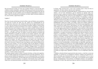 Aristóteles Metafísica                                                                        Aristóteles Metafísica

hay en la teoría de las Ideas, de suerte que no admite Números a causa de ellas, pero         lo fueran, todos pertenecerían a estas cosas sensibles (pues a base de éstas se
sí admite el número matemático, ¿qué razón habrá para creerle que existe tal número, y        argumenta). ¿Por qué, entonces, han de existir separados?
de qué serviría para las demás cosas? Pues ni el que afirma su existencia dice que sea        Y, todavía, si no se procede con demasiada ligereza, se puede observar, acerca de todo
número de nada, sino que lo admite como una naturaleza independiente, ni parece ser           número y de las Cosas matemáticas, que los anteriores no aportan nada a los
causa. Todos los teoremas de los aritméticos, en efecto, deben verificarse también en         posteriores (pues, aunque no existiera el Número, no dejarían de existir las magnitudes
las cosas sensibles, según hemos dicho.                                                       para los que afirman que sólo existen las Cosas matemáticas, y, aunque no existieran
                                                                                              las magnitudes, existirían el alma y los cuerpos sensibles. Y la naturaleza, a juzgar por
Capítulo 3                                                                                    lo que puede verse, no parece ser inconexa como una mala tragedia). Pero a los que
                                                                                              afirman la existencia de las Ideas no les afecta esto, pues construyen las magnitudes
Pues bien, los que sostienen que existen las Ideas y que son Números, por considerar,         a partir de la materia y del Número: las longitudes, a partir de la Díada; las superficies,
en virtud de la éctesis de cada cosa, que, aparte de la multiplicidad de sus                  probablemente a partir de la Tríada, y los sólidos, a partir de la Tétrada o también de
reproducciones, cada cosa es una, intentan al menos decir de algún modo por qué lo            otros números, pues no hay ninguna diferencia. Pero al menos estas magnitudes ¿serán
es. Pero, como sus razones no son ni necesarias ni posibles, tampoco a causa de ellas         Ideas? ¿Cuál será su modo de ser? ¿Qué aportan a los entes? Absolutamente nada,
es preciso admitir la existencia del Número. Por su parte, los pitagóricos, viendo que        como tampoco las Cosas matemáticas. Por otra parte, no se les aplica ningún teorema,
muchas afecciones de los números se dan en los cuerpos sensibles, afirmaron que los           a no ser que alguien quiera alterar las Matemáticas y forjar opiniones exclusivamente
entes eran números, pero no Números separados, sino que los entes se componían de             suyas. No es difícil, en efecto, tomar cualesquiera hipótesis y zurcir una larga serie de
números. Y ¿por qué? Porque las afecciones de los números se dan en la armonía, en            conclusiones. Así es cómo éstos se extravían, queriendo asociar a las Ideas las Cosas
el Cielo y en muchas otras cosas. En cambio, los que sólo admiten la existencia del           matemáticas. En cuanto a los primeros en establecer dos clases de números, el de las
número matemático no pueden, de acuerdo con sus propios supuestos, decir nada                 Especies y el matemático, ni han dicho ni podían decir cómo y a partir de qué se
semejante, sino que se limitan a decir que las ciencias no tratan de las cosas sensibles.     produce el número matemático. Lo ponen, en efecto, como intermedio entre el de las
Pero nosotros sostenemos que sí, como dijimos anteriormente. Y es manifiesto que las          Especies y el sensible. Si lo derivan de lo Grande y lo Pequeño, se identificará con el
Cosas matemáticas no están separadas; pues, si lo estuvieran, sus afecciones no se            de las Especies (pero de otro Pequeño y otro Grande, pues forma las magnitudes). Pero
darían en los cuerpos. Así, pues, los pitagóricos, en cuanto a esto, están libres de          si se le atribuye otro origen, se hará mayor el número de los elementos. Y si el principio
censura; pero, al decir que se componen de Números los cuerpos naturales, es decir,           de uno y otro es algo uno, el Uno será común a ambos, y habrá que investigar cómo
de lo que no tiene peso ni ligereza lo que tiene ligereza y peso, parecen hablar de otro      puede el Uno tener esta pluralidad, y, al mismo tiempo, ser imposible, según aquél, que
Cielo y de otros cuerpos, y no de los sensibles. Mas los que admiten el Número                el Número se produzca sin salir del Uno y de la Díada indefinida. Todas estas teorías
separado piensan que existe, y que existe separado porque los axiomas no se aplican           son absurdas, se contradicen a sí mismas y se oponen al sentido común, y parece darse
a las cosas sensibles, pero lo que dicen es verdadero y halaga al alma. Y lo mismo en         en ellas el relato interminable de que habla Simónides; pues se produce un relato
cuanto a las magnitudes matemáticas. Es, pues, evidente que la teoría opuesta dirá lo         interminable, como el de los esclavos cuando no dicen nada sano. Y hasta los mismos
contrario, y que los defensores de ésta deben resolver la dificultad a que nos referíamos     elementos, lo Grande y lo Pequeño, parecen gritar como si los llevaran a rastras, pues
recientemente, a saber, por qué, si los números no están de ningún modo en las cosas          no pueden, de ningún modo, engendrar el Número, a no ser el duplicado a partir del
sensibles, sí están en ellas sus afecciones.                                                  Uno.
Hay quienes, porque el punto es límite y extremo de la línea, y la línea, de la superficie,   Y también es absurdo afirmar la generación de entes eternos, o, más bien, es una cosa
y ésta, del sólido, piensan que necesariamente han de existir tales naturalezas. Pero es      imposible. La cuestión de si los pitagóricos rechazan o admiten esta generación no
preciso examinar también este argumento y ver si no es demasiado flojo. Los extremos,         debe ser discutida, pues claramente dicen que, una vez constituido el Uno, ya sea a
en efecto, no son substancias, sino que todas estas cosas son más bien límites (puesto        partir de planos, ya de la superficie, ya del semen, ya de elementos que no pueden
que también la acción de caminar y, en general, el movimiento tiene un límite, que,           precisar, inmediatamente lo más próximo a lo Ilimitado comienza a ser arrastrado y
según ellos, sería algo determinado y una substancia, lo cual es absurdo). Pero, aunque       limitado por el Límite. Mas, puesto que tratan de explicar la construcción del mundo y

                                          205                                                                                           206
 