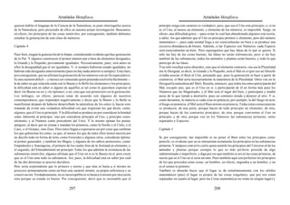 Aristóteles Metafísica                                                                      Aristóteles Metafísica

quieren hablar el lenguaje de la Ciencia de la Naturaleza, es justo interrogarles acerca    principio tenga este carácter es verdadero; pero, que sea el Uno este principio, o, si no
de la Naturaleza, pero prescindir de ellos en nuestra actual investigación. Buscamos,       es el Uno, al menos un elemento, y elemento de los números, es imposible. Surge, en
en efecto, los principios de las cosas inmóviles; por consiguiente, también debemos         efecto, una dificultad grave —para evitar la cual han abandonado algunos esta teoría,
estudiar la generación de esta clase de números.                                            a saber, los que admiten que el Uno es principio primero y elemento, pero del número
                                                                                            matemático—, pues cada unidad llega a ser esencialmente un bien y se produce una
Capítulo 4                                                                                  excesiva abundancia de bienes. Además, si las Especies son Números, cada Especie
                                                                                            será esencialmente un bien. Pero supongamos que hay Ideas de lo que se quiera. Si
Pues bien, niegan la generación de lo Impar, considerando evidente que hay generación       sólo las hay de las cosas buenas, las Ideas no serán substancias; pero si las hay
de lo Par. Y algunos construyen el primer número par a base de elementos desiguales,        también de las substancias, todos los animales y plantas serán buenos, y todo lo que
lo Grande y lo Pequeño, previamente igualados. Necesariamente, pues, será antes en          participe de las Ideas.
ellos la desigualdad que el ser igualados. Y, si siempre hubieran estado igualados, no      Y no sólo resultan estos absurdos, sino que el elemento contrario, ora sea la Pluralidad
habrían sido desiguales anteriormente (pues no hay nada anterior a siempre). Está claro,    ora lo Desigual, es decir, lo Grande y lo Pequeño, será el Mal en sí (por eso un filósofo
por consiguiente, que no afirman la generación de los números con un fin especulativo.      evitaba asociar el Bien al Uno, pensando que, pues la generación se hace a partir de
Es una cuestión difícil —y merece ser censurado quien pretenda resolverla fácilmente—       contrarios, el Mal sería necesariamente la naturaleza de la Pluralidad. Otros ven en lo
la de saber en qué relación están con lo Bueno y lo Bello los elementos y los principios;   Desigual la naturaleza del Mal). Resulta, entonces, que todos los entes participarán del
la dificultad está en saber si alguno de aquéllos es tal como lo queremos expresar al       Mal, excepto uno, que es el Uno en sí, y participarán de él en forma más pura los
decir «lo Bueno en sí» y «lo óptimo», o no, sino que son posteriores en la generación.      Números que las Magnitudes, y el Mal será el lugar del bien, y participará y tendrá
Los teólogos, en efecto, parecen estar de acuerdo con algunos de nuestros                   ansia de lo que tiende a destruirlo; pues un contrario tiende a destruir al otro. Y si,
contemporáneos, que responden negativamente y dicen que lo Bueno y lo Bello se              como decíamos, la materia es cada cosa en potencia, por ejemplo, la del fuego en acto,
manifiestan después de haberse desarrollado la naturaleza de los entes (y hacen esto        el fuego en potencia, el Mal será el Bien mismo en potencia. Todas estas consecuencias
tratando de evitar una verdadera dificultad con que tropiezan los que dicen, como           se producen, de una parte, porque hacen de todo principio un elemento; de otra,
algunos, que el Uno es principio. Y la dificultad se produce no por considerar la bondad    porque hacen de los contrarios principios; de otra, porque convierten el Uno en
como inherente al principio, sino por considerar principio al Uno, y principio como         principio, y de otra, porque ven en los Números las substancias primeras, entes
elemento, y al Número como procedente del Uno). Y lo mismo opinan los poetas                separados y Especies.
antiguos, al decir que no reinan y mandan los primeros, como la Noche y el Cielo, o el
Caos, o el Océano, sino Zeus. Pero éstos llegan a expresarse así por creer que cambian      Capítulo 5
los que gobiernan los entes, ya que, al menos los que de entre ellos tienen mezcla por
no decirlo todo en forma de mito, como Ferecides y algunos otros, consideran óptimo         Si, por consiguiente, tan imposible es no poner el Bien entre los principios como
al primer generador, y también los Magos, y algunos de los sabios posteriores, como         ponerlo, es evidente que no se interpretan rectamente los principios ni las substancias
Empédocles y Anaxágoras, el primero de los cuales hizo de la Amistad un elemento, y         primeras. Y tampoco está en lo cierto quien asimile los principios del Universo al de los
el segundo, del Entendimiento un principio. Entre los que admiten la existencia de las      animales y plantas porque siempre lo que es más perfecto procede de algo
substancias inmóviles, algunos afirman que el Uno en sí es lo Bueno en sí; pero creen       indeterminado e imperfecto, y diga por eso que también es así en las cosas primeras, de
que es el Uno ante todo su substancia. Así, pues, la dificultad está en saber por cuál      suerte que ni el Uno en sí sería un ente. Pues también aquí son perfectos los principios
de las dos doctrinas es preciso decidirse.                                                  de los que proceden estas cosas; un hombre, en efecto, engendra a un hombre, y no
Pero sería sorprendente que lo primero y eterno y que más se basta a sí mismo no            es el semen lo primero.
poseyera primariamente como un bien este carácter mismo, su propia suficiencia y su         También es absurdo hacer que el lugar se dé simultáneamente con los sólidos
conservación. Verdaderamente, no es incorruptible ni se basta a sí mismo por otra razón     matemáticos (pues el lugar es propio de las cosas singulares, que por eso están
sino porque su estado es bueno. Por consiguiente, decir que es razonable que el             separadas en cuanto al lugar; pero las Cosas matemáticas no están en ningún lugar) y

                                         207                                                                                          208
 